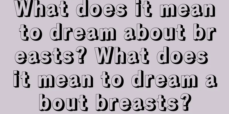 What does it mean to dream about breasts? What does it mean to dream about breasts?