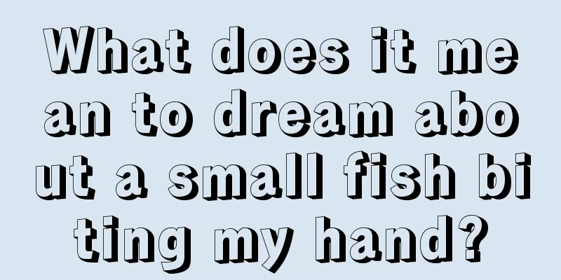 What does it mean to dream about a small fish biting my hand?