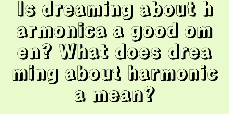 Is dreaming about harmonica a good omen? What does dreaming about harmonica mean?