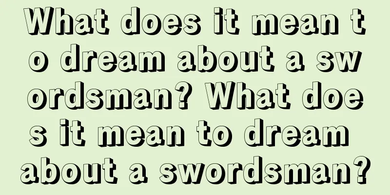 What does it mean to dream about a swordsman? What does it mean to dream about a swordsman?