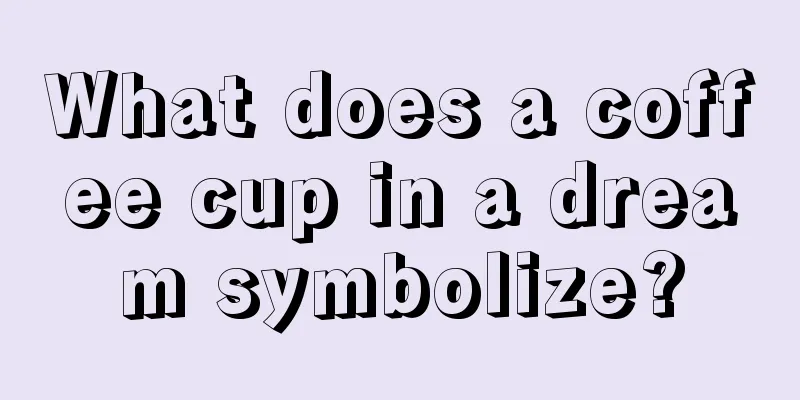 What does a coffee cup in a dream symbolize?