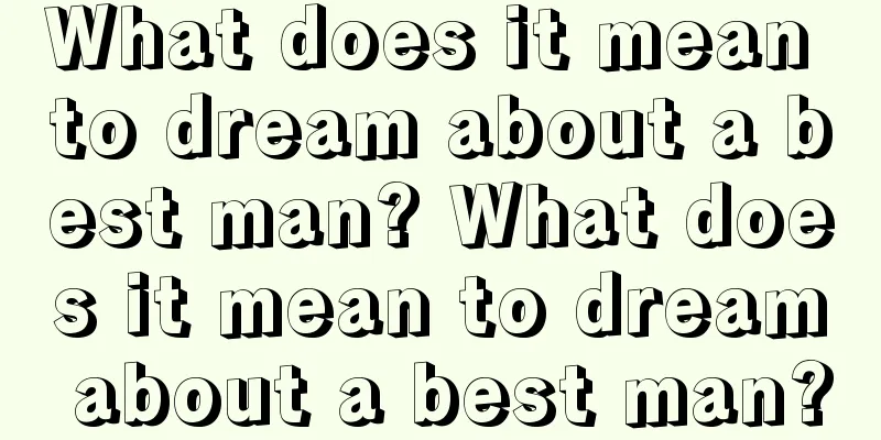 What does it mean to dream about a best man? What does it mean to dream about a best man?