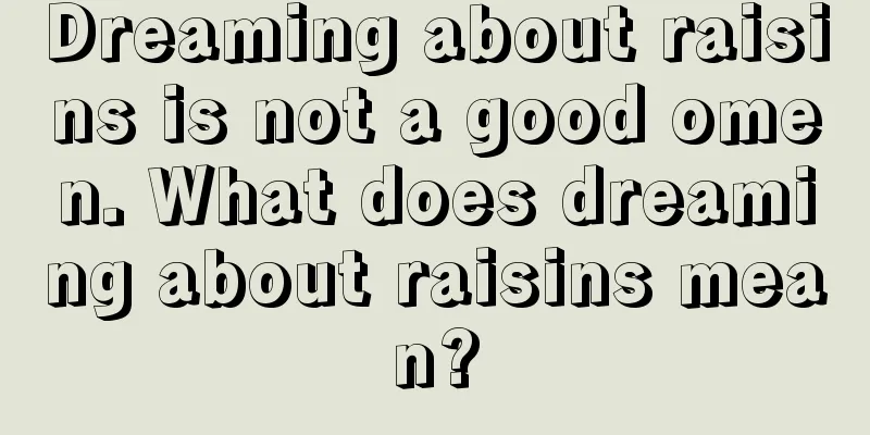 Dreaming about raisins is not a good omen. What does dreaming about raisins mean?