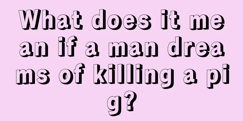 What does it mean if a man dreams of killing a pig?