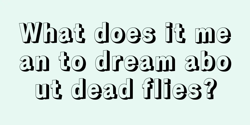 What does it mean to dream about dead flies?