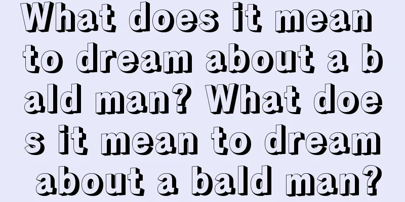 What does it mean to dream about a bald man? What does it mean to dream about a bald man?