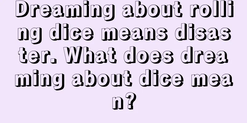 Dreaming about rolling dice means disaster. What does dreaming about dice mean?