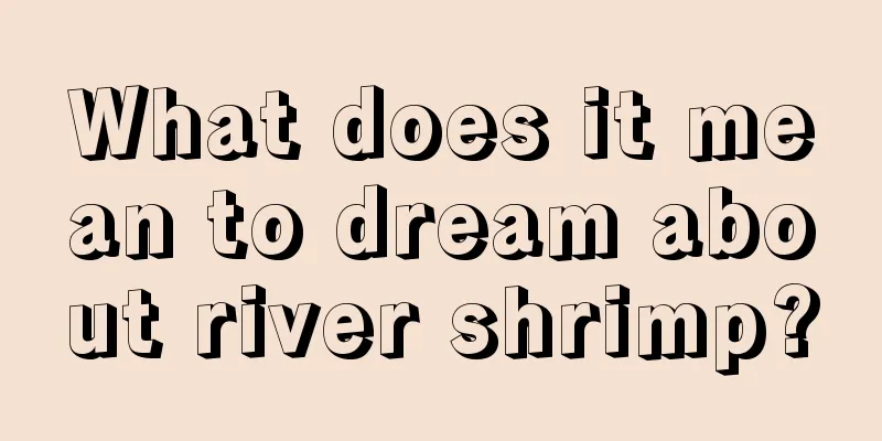 What does it mean to dream about river shrimp?