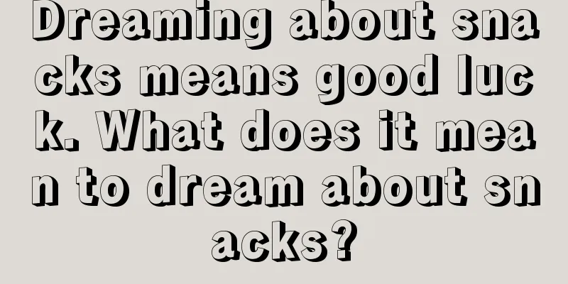 Dreaming about snacks means good luck. What does it mean to dream about snacks?