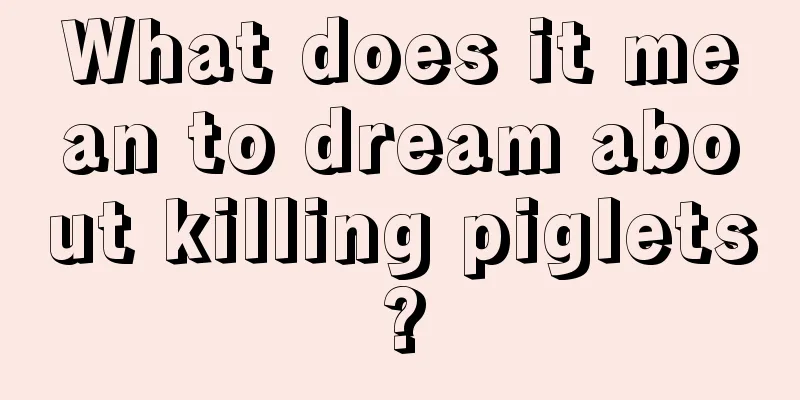 What does it mean to dream about killing piglets?