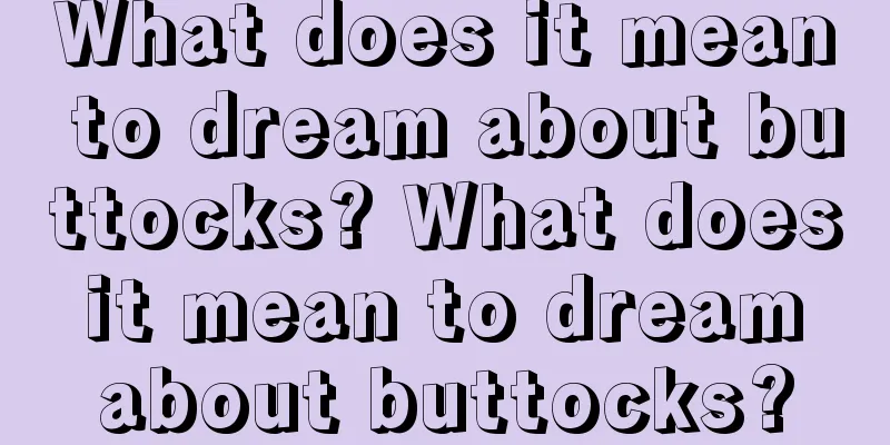 What does it mean to dream about buttocks? What does it mean to dream about buttocks?