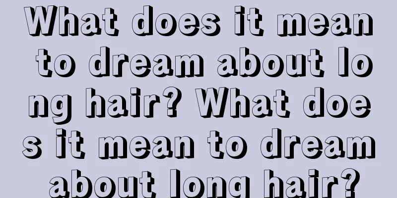 What does it mean to dream about long hair? What does it mean to dream about long hair?