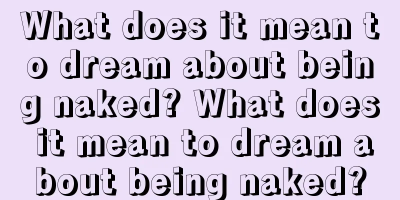 What does it mean to dream about being naked? What does it mean to dream about being naked?