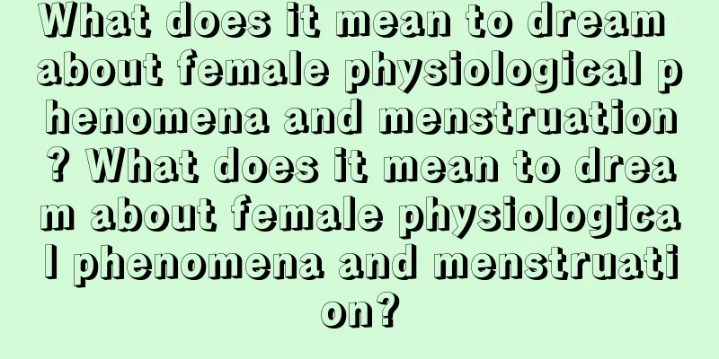 What does it mean to dream about female physiological phenomena and menstruation? What does it mean to dream about female physiological phenomena and menstruation?