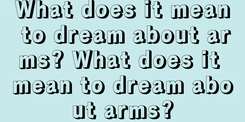 What does it mean to dream about arms? What does it mean to dream about arms?