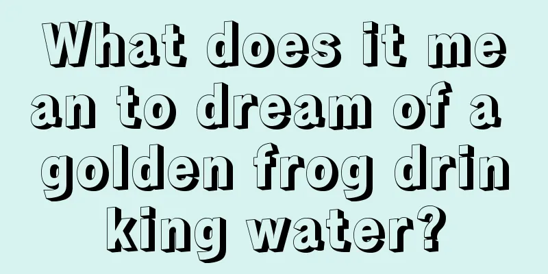 What does it mean to dream of a golden frog drinking water?