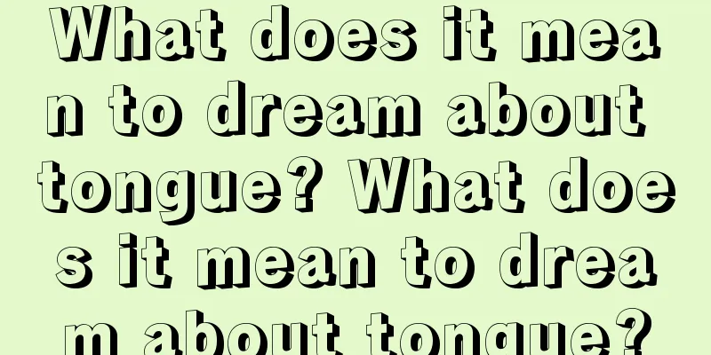 What does it mean to dream about tongue? What does it mean to dream about tongue?