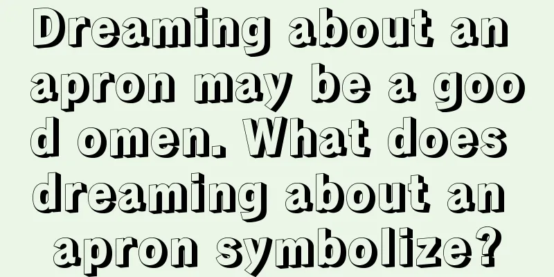 Dreaming about an apron may be a good omen. What does dreaming about an apron symbolize?