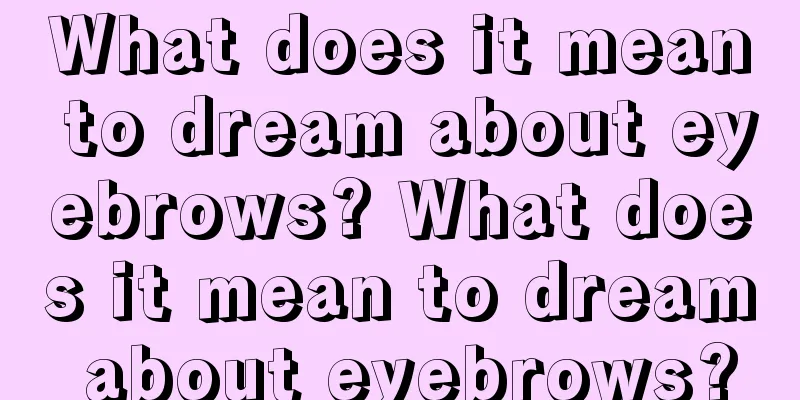 What does it mean to dream about eyebrows? What does it mean to dream about eyebrows?