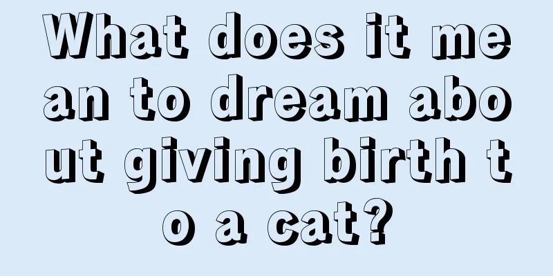 What does it mean to dream about giving birth to a cat?