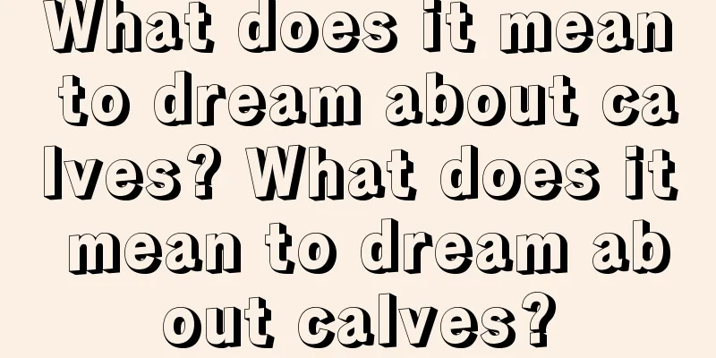 What does it mean to dream about calves? What does it mean to dream about calves?