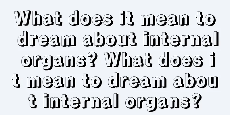 What does it mean to dream about internal organs? What does it mean to dream about internal organs?