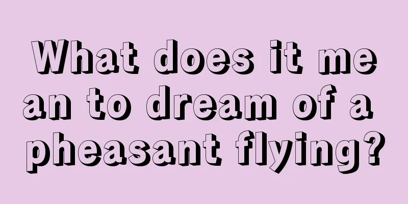 What does it mean to dream of a pheasant flying?