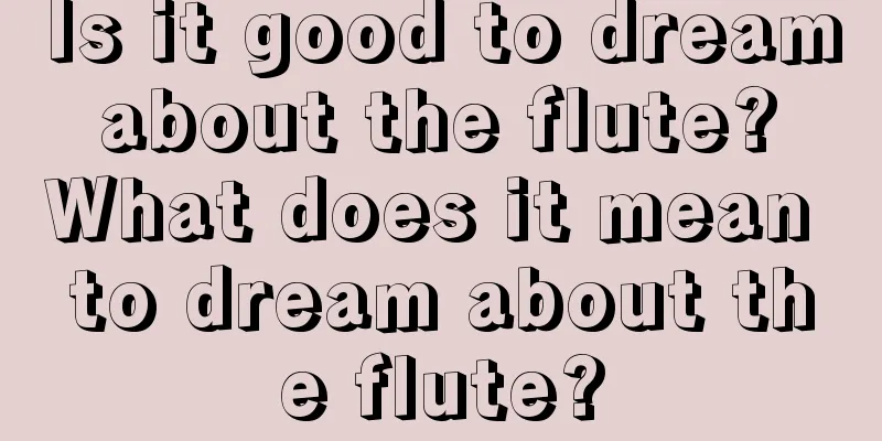 Is it good to dream about the flute? What does it mean to dream about the flute?