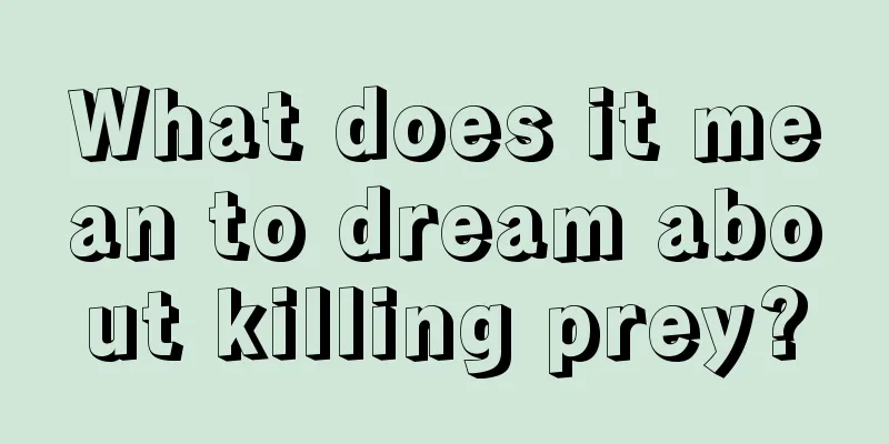 What does it mean to dream about killing prey?