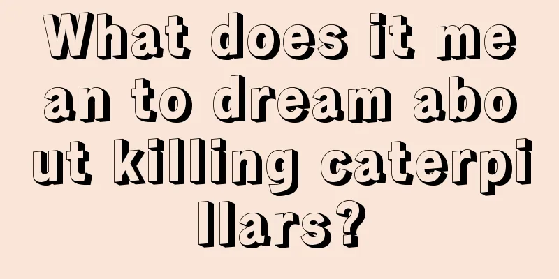 What does it mean to dream about killing caterpillars?