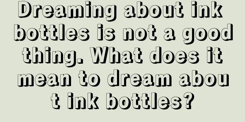 Dreaming about ink bottles is not a good thing. What does it mean to dream about ink bottles?