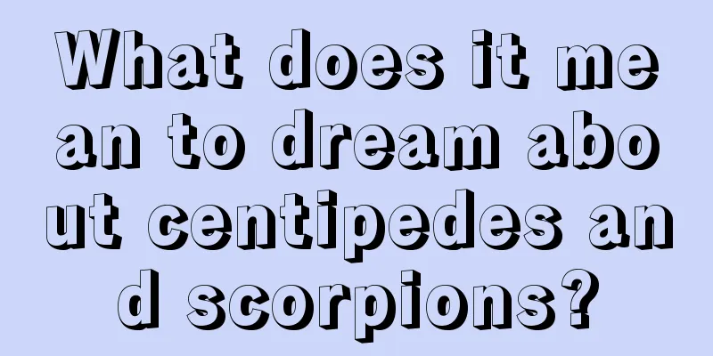 What does it mean to dream about centipedes and scorpions?