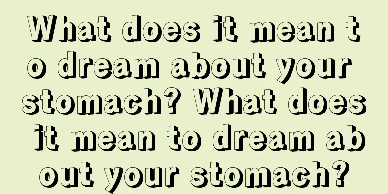 What does it mean to dream about your stomach? What does it mean to dream about your stomach?