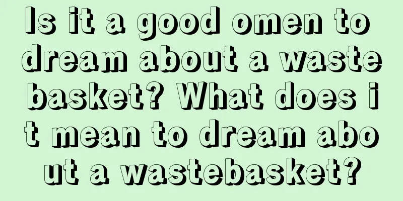 Is it a good omen to dream about a wastebasket? What does it mean to dream about a wastebasket?