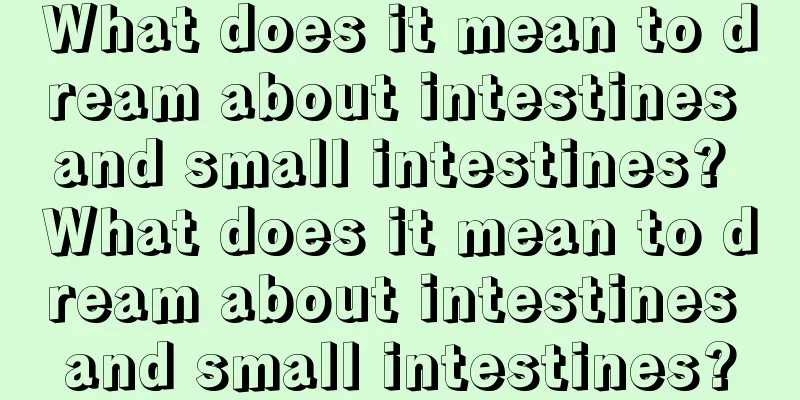 What does it mean to dream about intestines and small intestines? What does it mean to dream about intestines and small intestines?