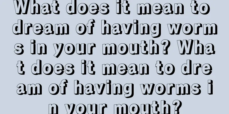 What does it mean to dream of having worms in your mouth? What does it mean to dream of having worms in your mouth?