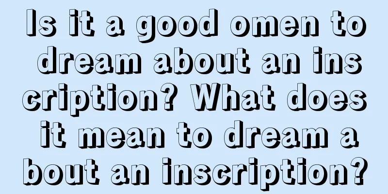 Is it a good omen to dream about an inscription? What does it mean to dream about an inscription?