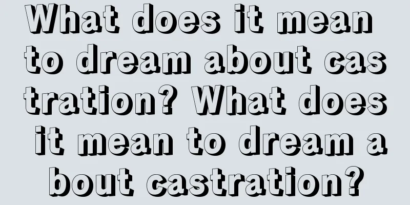 What does it mean to dream about castration? What does it mean to dream about castration?