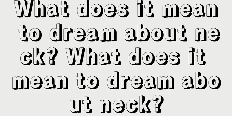 What does it mean to dream about neck? What does it mean to dream about neck?