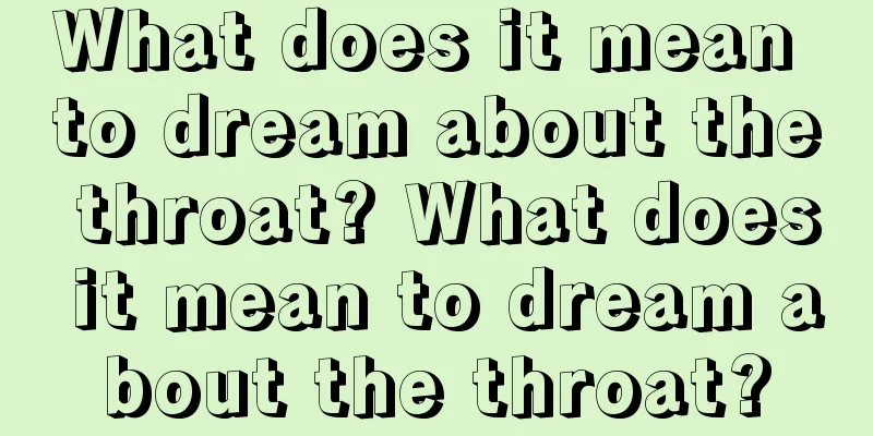 What does it mean to dream about the throat? What does it mean to dream about the throat?