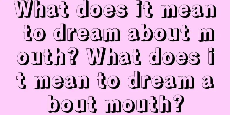 What does it mean to dream about mouth? What does it mean to dream about mouth?