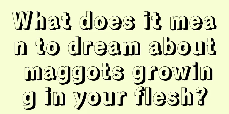 What does it mean to dream about maggots growing in your flesh?