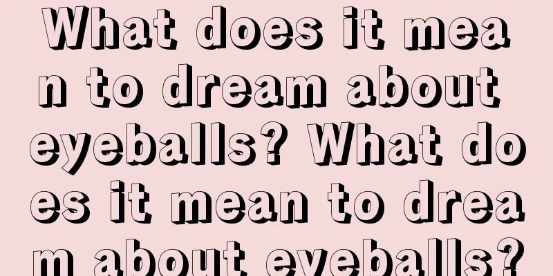 What does it mean to dream about eyeballs? What does it mean to dream about eyeballs?