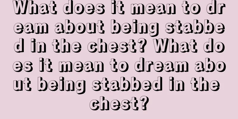 What does it mean to dream about being stabbed in the chest? What does it mean to dream about being stabbed in the chest?