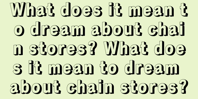 What does it mean to dream about chain stores? What does it mean to dream about chain stores?