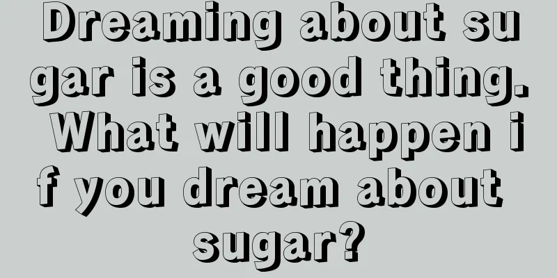 Dreaming about sugar is a good thing. What will happen if you dream about sugar?