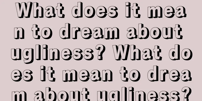 What does it mean to dream about ugliness? What does it mean to dream about ugliness?