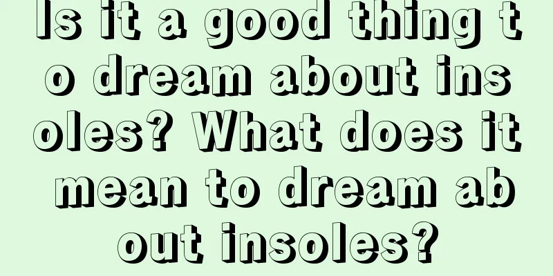 Is it a good thing to dream about insoles? What does it mean to dream about insoles?