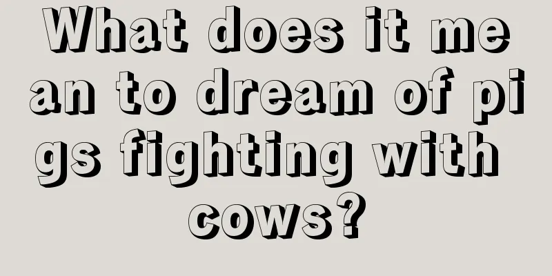 What does it mean to dream of pigs fighting with cows?