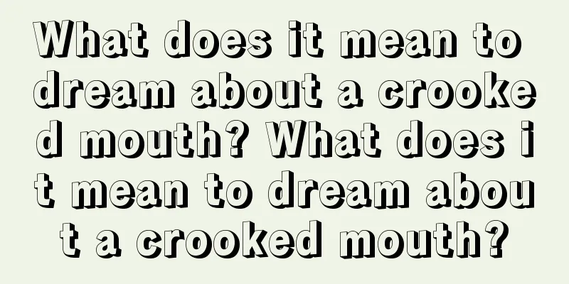 What does it mean to dream about a crooked mouth? What does it mean to dream about a crooked mouth?